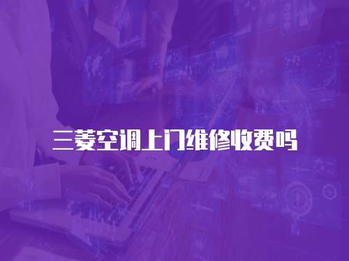 三菱空調(diào)上門維修收費(fèi)嗎