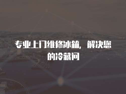 專業上門維修冰箱，解決您的冷藏問