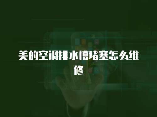 美的空調排水槽堵塞怎么維修