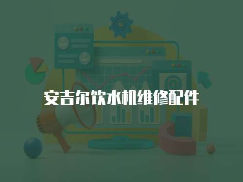 安吉爾飲水機維修配件