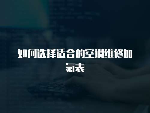 如何選擇適合的空調維修加氟表