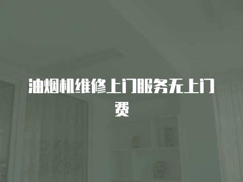 油煙機維修上門服務無上門費