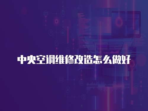 中央空調維修改造怎么做好