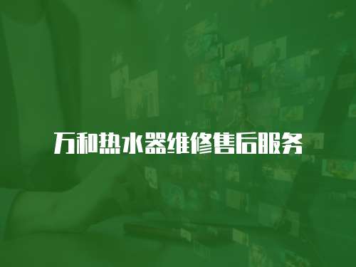 萬和熱水器維修售后服務