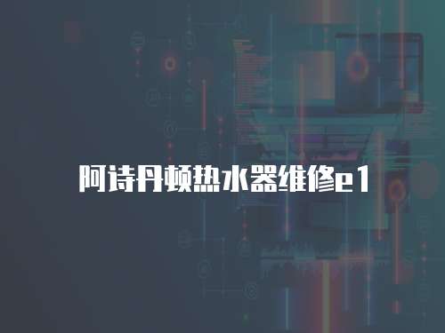 阿詩丹頓熱水器維修e1