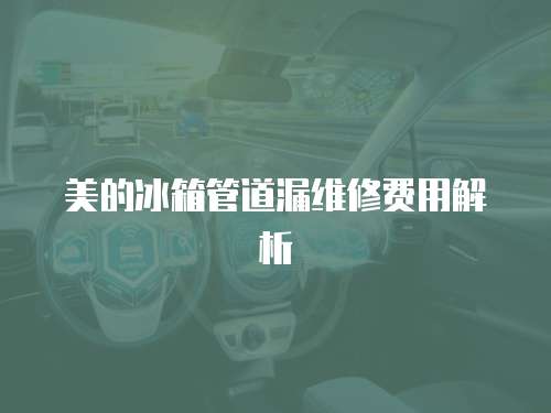 美的冰箱管道漏維修費用解析
