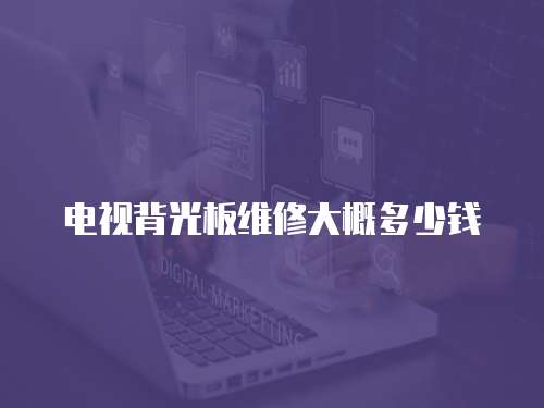 電視背光板維修大概多少錢