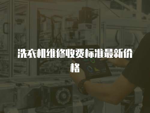 洗衣機維修收費標準最新價格