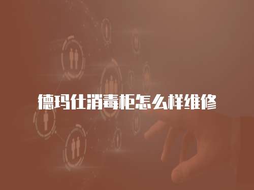 德瑪仕消毒柜怎么樣維修