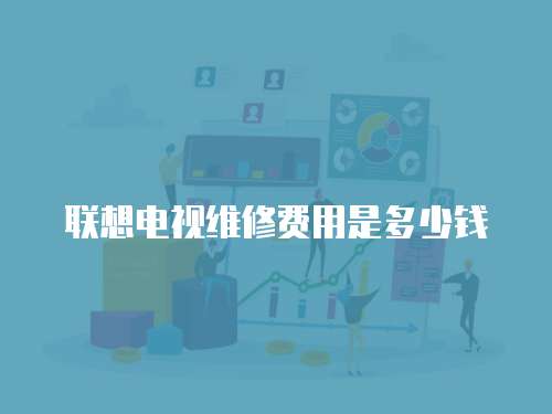聯想電視維修費用是多少錢