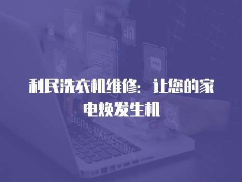 利民洗衣機維修：讓您的家電煥發生機