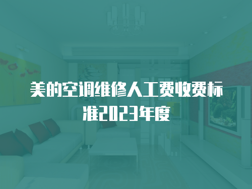 美的空調維修人工費收費標準2023年度