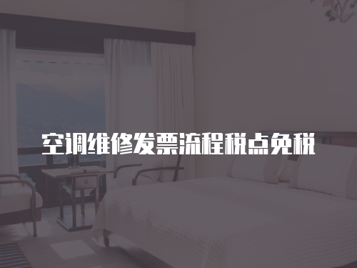 空調(diào)維修發(fā)票流程稅點免稅