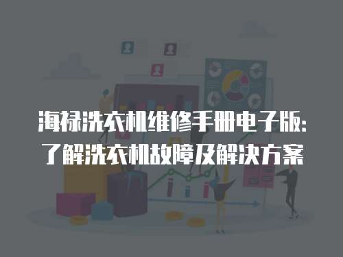 海祿洗衣機維修手冊電子版：了解洗衣機故障及解決方案