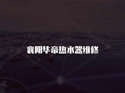 襄陽華帝熱水器維修