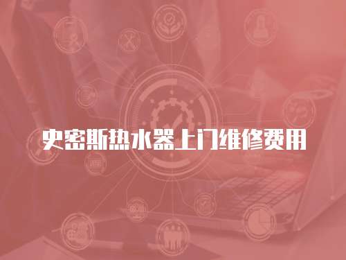 史密斯熱水器上門維修費用