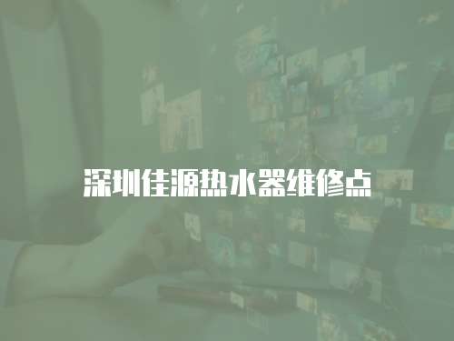 深圳佳源熱水器維修點