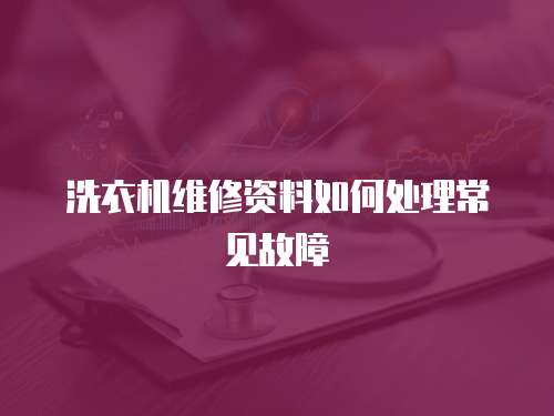 洗衣機維修資料如何處理常見故障