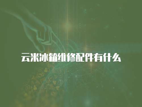 云米冰箱維修配件有什么