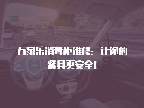 萬家樂消毒柜維修：讓你的餐具更安全！