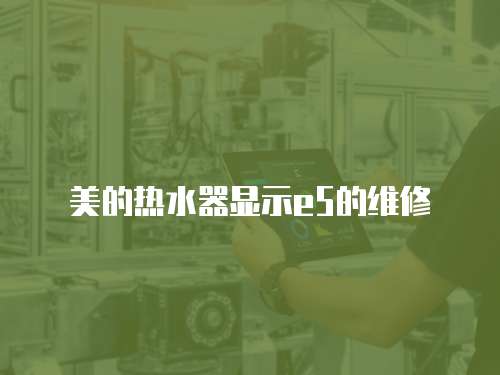 美的熱水器顯示e5的維修