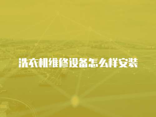 洗衣機維修設備怎么樣安裝