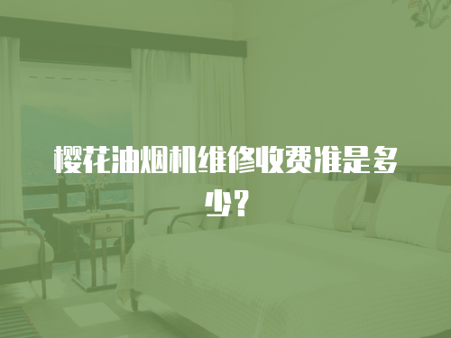 櫻花油煙機維修收費準是多少？