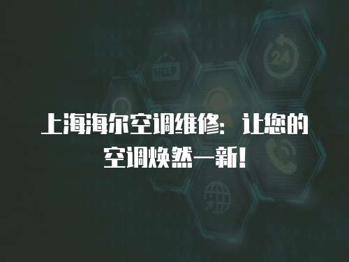 上海海爾空調(diào)維修：讓您的空調(diào)煥然一新！