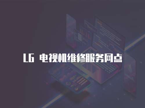 LG 電視機維修服務網點