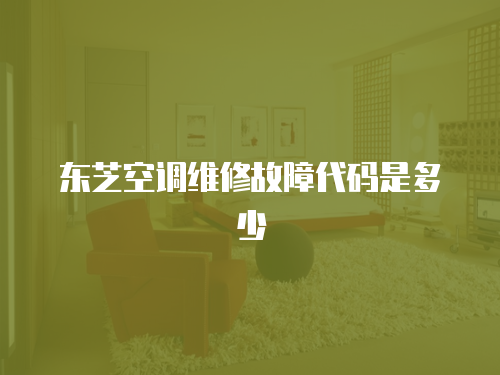 東芝空調(diào)維修故障代碼是多少