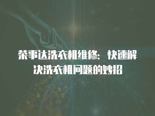 榮事達洗衣機維修：快速解決洗衣機問題的妙招