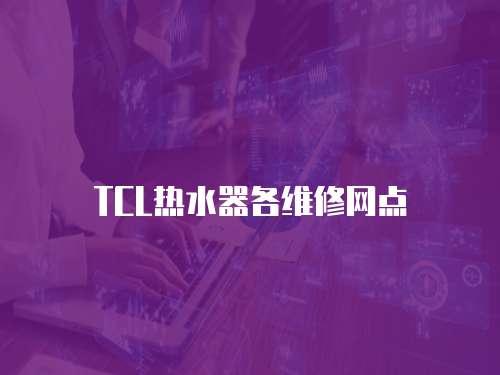 TCL熱水器各維修網點