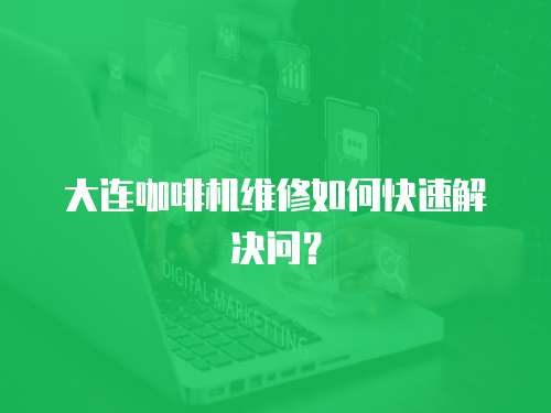 大連咖啡機維修如何快速解決問？