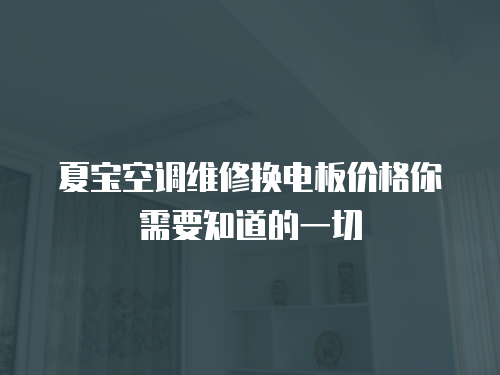 夏寶空調維修換電板價格你需要知道的一切