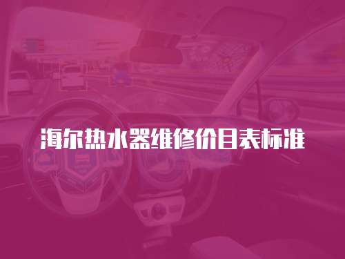 海爾熱水器維修價目表標準
