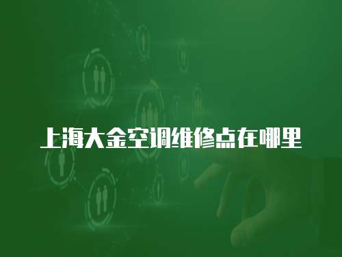 上海大金空調維修點在哪里