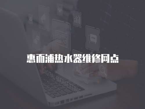 惠而浦熱水器維修網(wǎng)點(diǎn)