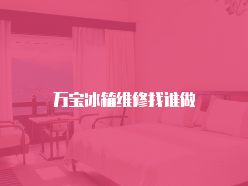 萬寶冰箱維修找誰做