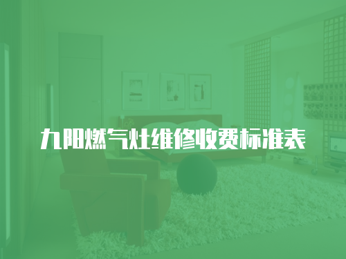 九陽燃氣灶維修收費標準表