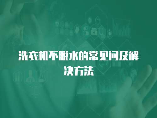 洗衣機不脫水的常見問及解決方法