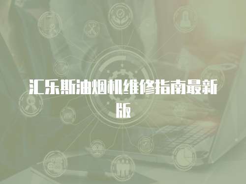 匯樂斯油煙機(jī)維修指南最新版