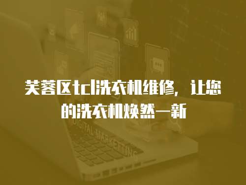  芙蓉區tcl洗衣機維修，讓您的洗衣機煥然一新