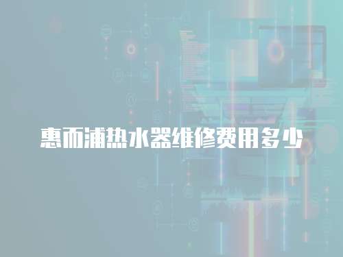 惠而浦熱水器維修費用多少