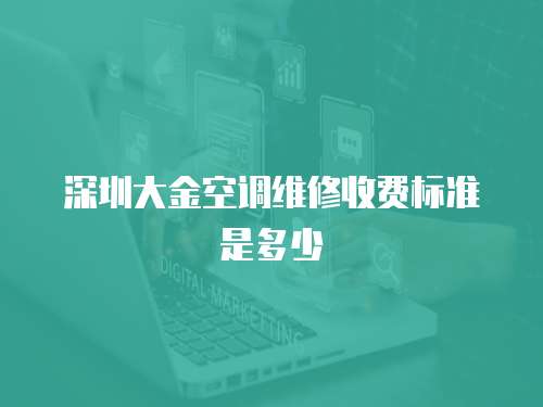 深圳大金空調維修收費標準是多少