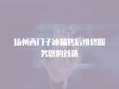 揚州西門子冰箱售后維修服務您的首選