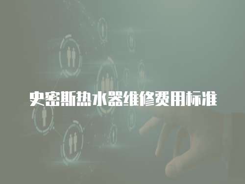 史密斯熱水器維修費用標準