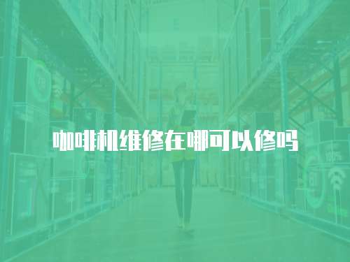 咖啡機維修在哪可以修嗎