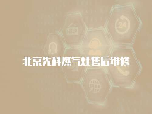 北京先科燃?xì)庠钍酆缶S修
