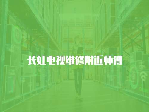 長虹電視維修附近師傅