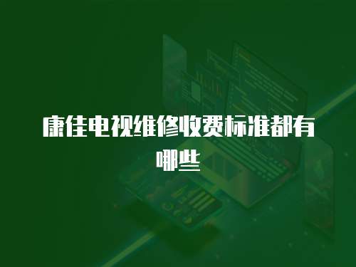 康佳電視維修收費標準都有哪些